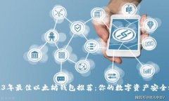 2023年最佳以太坊钱包推荐：你的数字资产安全之