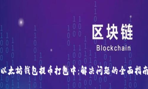 以太坊钱包提币打包中：解决问题的全面指南