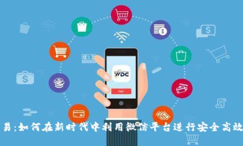 微信数字货币交易：如何在新时代中利用微信平台进行安全高效的数字资产交易