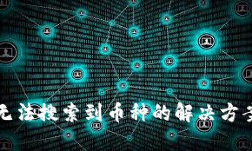 TP钱包无法搜索到币种的解决方案与技巧