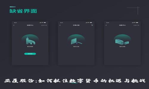 亚厦股份：如何抓住数字货币的机遇与挑战