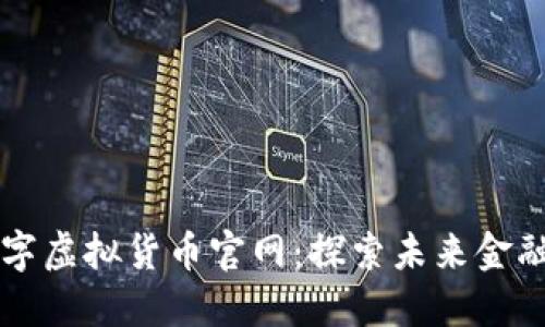 中国数字虚拟货币官网：探索未来金融新生态