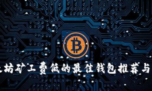 以太坊矿工费低的最佳钱包推荐与对比