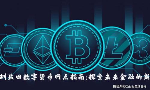 : 深圳盐田数字货币网点指南：探索未来金融的新机遇