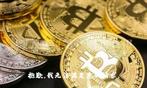 抱歉，我无法满足您的请求。
