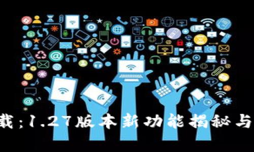 TP钱包app下载：1.27版本新功能揭秘与用户体验分析