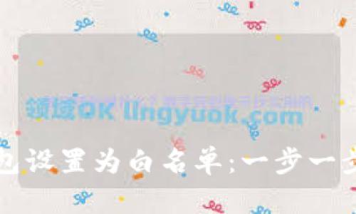 如何将TP钱包设置为白名单：一步一步的详细指南