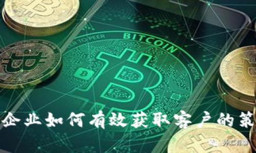 数字货币企业如何有效获取客户的策略与方法