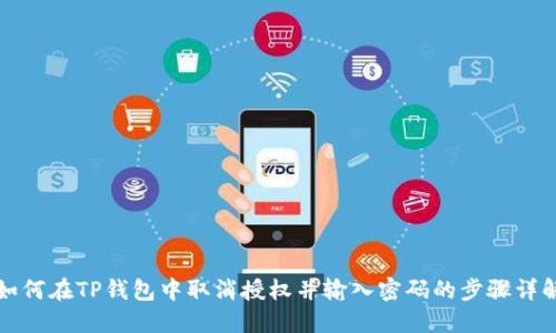 如何在TP钱包中取消授权并输入密码的步骤详解