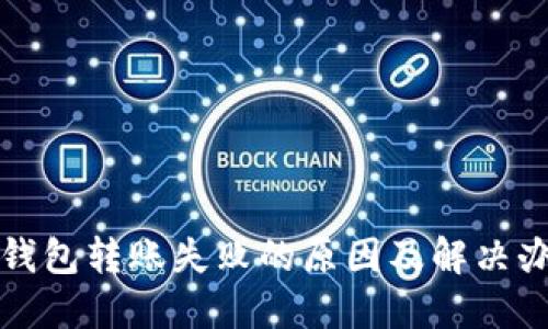 TP钱包转账失败的原因及解决办法