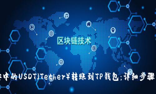 如何将币安中的USDT（Tether）转账到TP钱包：详细步骤与注意事项