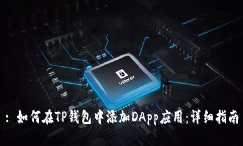 : 如何在TP钱包中添加DApp应用：详细指南