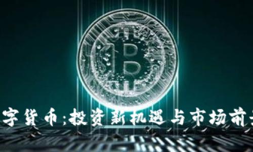 老K数字货币：投资新机遇与市场前景分析