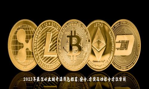 2023年最佳以太坊开源钱包推荐：安全、方便及功能全方位分析