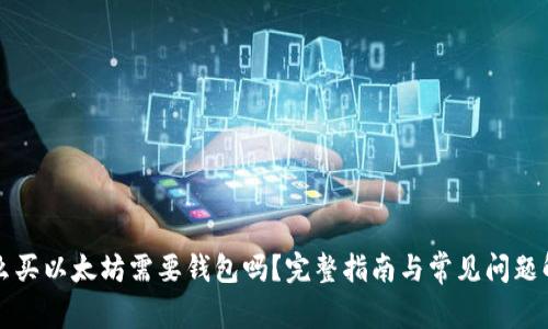 怎么买以太坊需要钱包吗？完整指南与常见问题解答