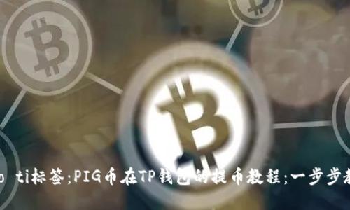 biao ti/biao ti标签：PIG币在TP钱包的提币教程：一步步教你轻松提币