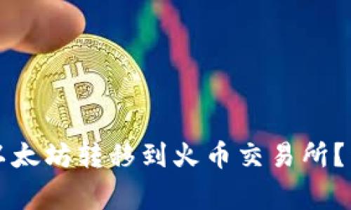 如何将TP钱包中的以太坊转移到火币交易所？详细步骤与注意事项