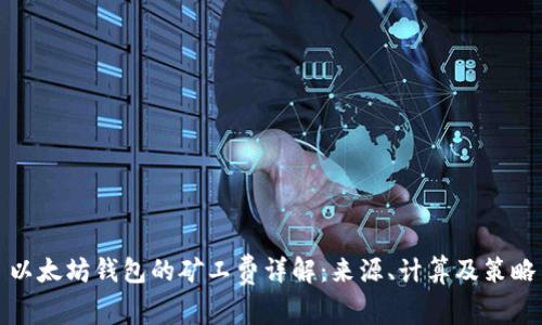 以太坊钱包的矿工费详解：来源、计算及策略