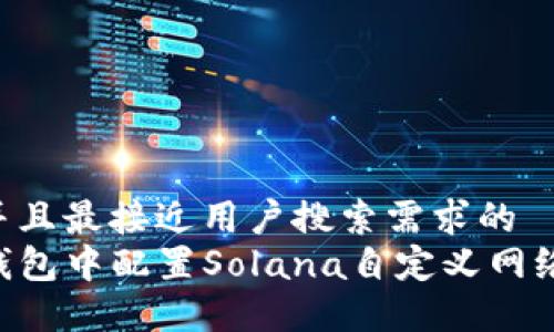 思考一个并且最接近用户搜索需求的  
如何在TP钱包中配置Solana自定义网络：详细指南