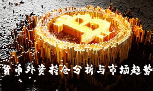 数字货币外资持仓分析与市场趋势研究