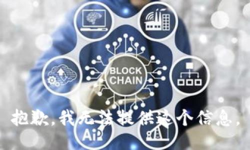 抱歉，我无法提供这个信息。