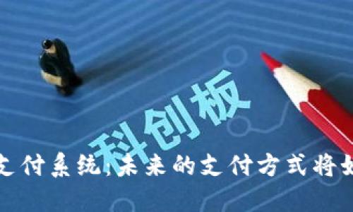 全面解读数字货币支付系统：未来的支付方式将如何改变我们的生活