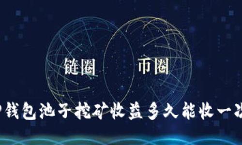 TP钱包池子挖矿收益多久能收一次？