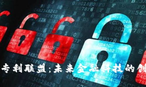 数字货币专利联盟：未来金融科技的创新引领者