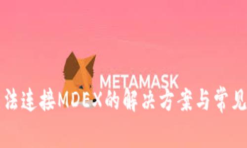 TP钱包无法连接MDEX的解决方案与常见问题解析