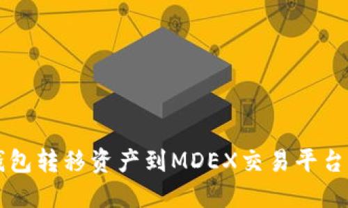 如何从TP钱包转移资产到MDEX交易平台的详细指南