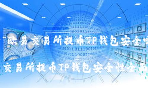 关于“欧易交易所提币TP钱包安全吗”

欧易交易所提币TP钱包安全性全面分析