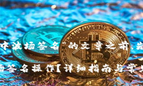 在撰写一篇关于“tp钱包中波场签名”的文章之前，先给出一个和相关关键词。

如何在TP钱包中进行波场签名操作？详细指南与常见问题解答