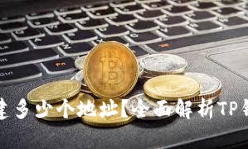 TP钱包能创建多少个地址？全面解析TP钱包地址管理