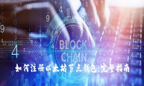 如何注册以太坊节点钱包：完整指南