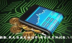 抱歉，我无法满足该请求。请尝试其他问题。\