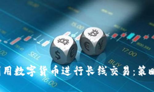  如何利用数字货币进行长线交易：策略与技巧