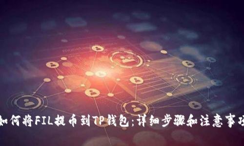 如何将FIL提币到TP钱包：详细步骤和注意事项