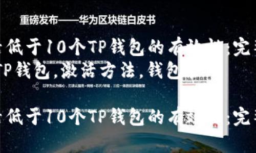 如何激活低于10个TP钱包的有效性：完整指南  
关键词：TP钱包，激活方法，钱包管理  

如何激活低于10个TP钱包的有效性：完整指南
