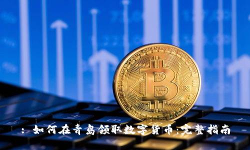 : 如何在青岛领取数字货币：完整指南