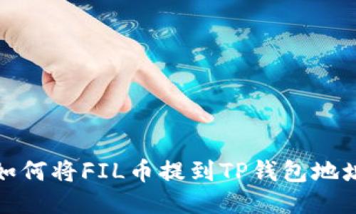 如何将FIL币提到TP钱包地址