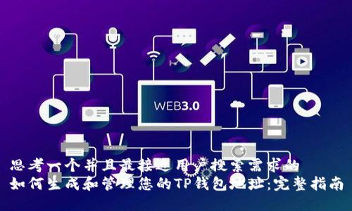 思考一个并且最接近用户搜索需求的
如何生成和管理您的TP钱包地址：完整指南