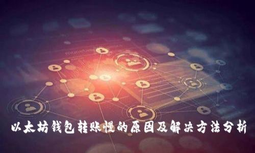以太坊钱包转账慢的原因及解决方法分析