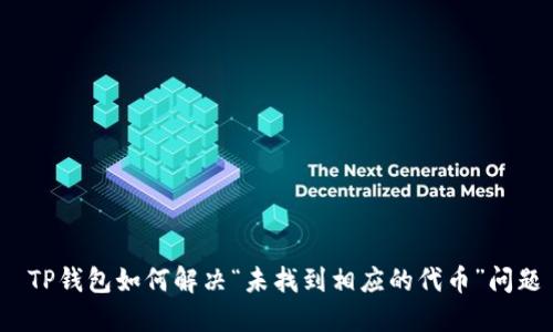  TP钱包如何解决“未找到相应的代币”问题