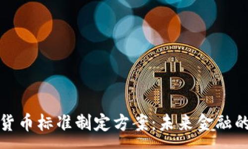 :
央行数字货币标准制定方案：未来金融的变革之路