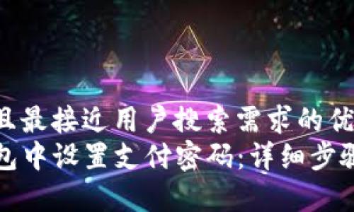 思考一个并且最接近用户搜索需求的优质
如何在TP钱包中设置支付密码：详细步骤与注意事项