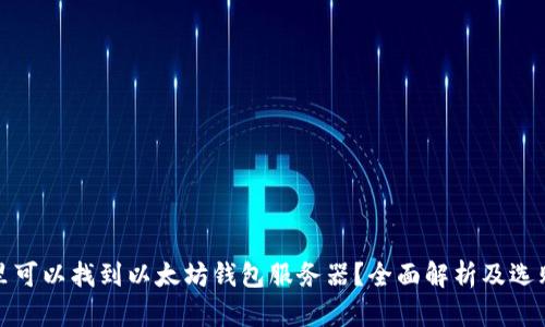 在哪里可以找到以太坊钱包服务器？全面解析及选购指南