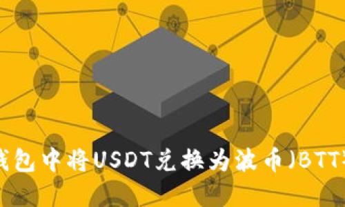 如何在TP钱包中将USDT兑换为波币（BTT）：详细指南