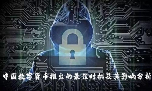 中国数字货币推出的最佳时机及其影响分析