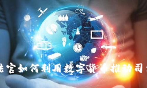 上海法官如何利用数字货币推动司法改革