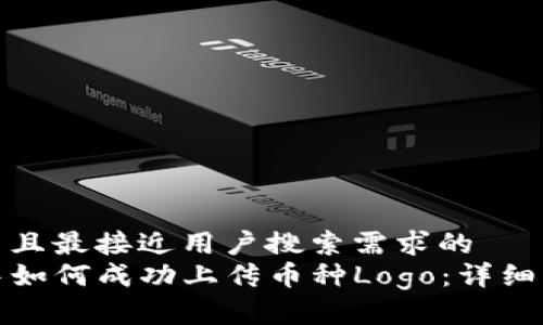 思考一个并且最接近用户搜索需求的  
在TP钱包中如何成功上传币种Logo：详细步骤与技巧